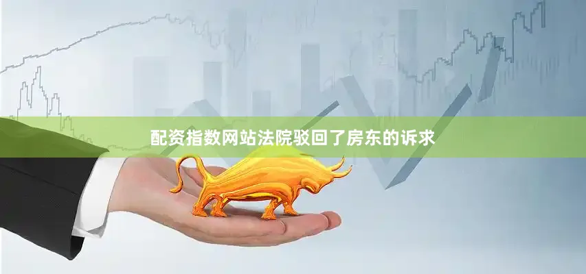 配资指数网站法院驳回了房东的诉求