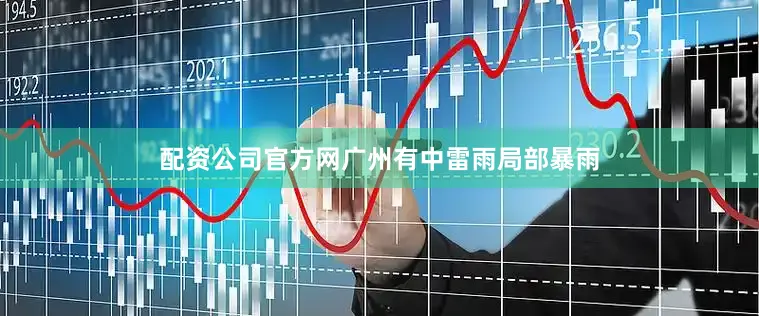 配资公司官方网广州有中雷雨局部暴雨