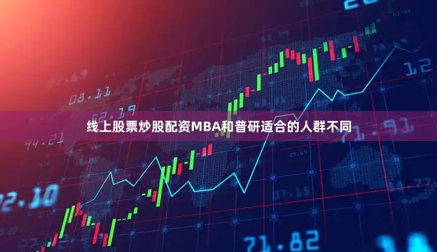 线上股票炒股配资MBA和普研适合的人群不同