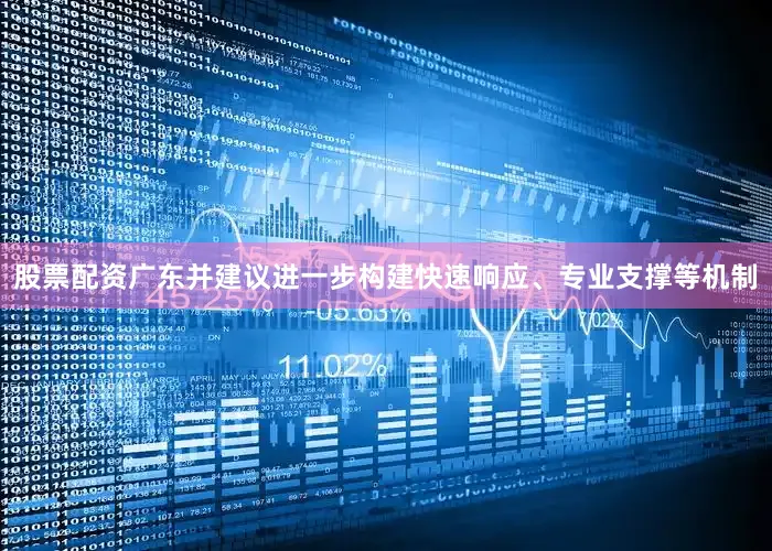 股票配资广东并建议进一步构建快速响应、专业支撑等机制